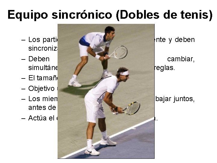 Equipo sincrónico (Dobles de tenis) – Los participantes juegan simultáneamente y deben sincronizar sus