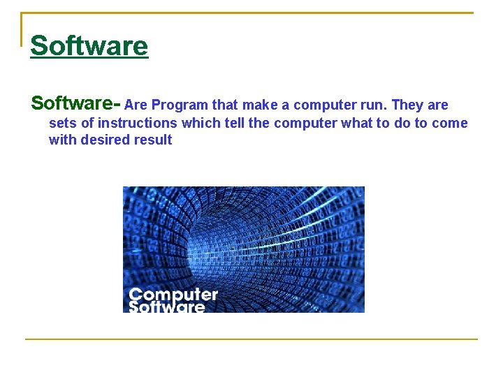 Software- Are Program that make a computer run. They are sets of instructions which
