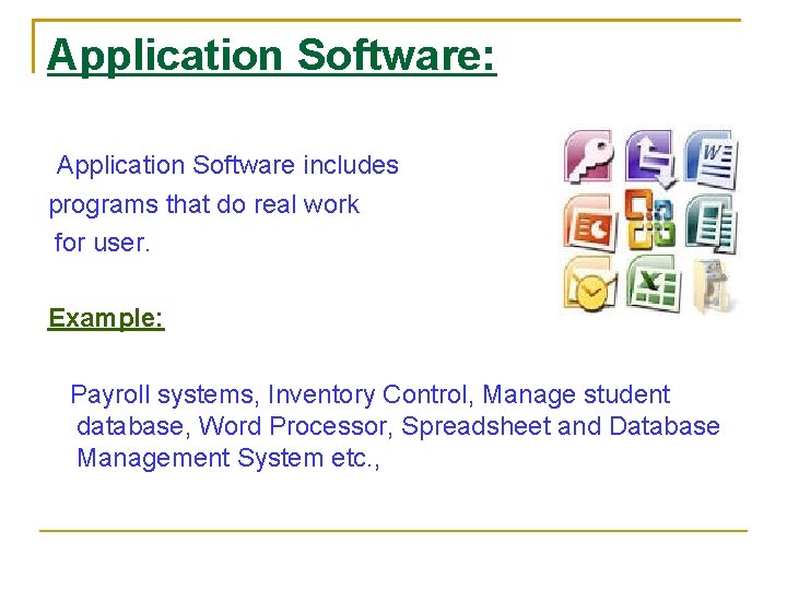 Application Software: Application Software includes programs that do real work for user. Example: Payroll