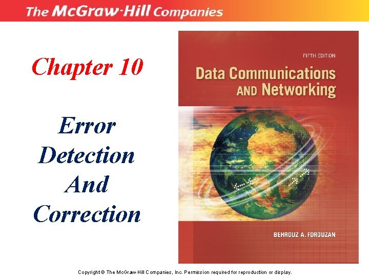 Chapter 10 Error Detection And Correction Copyright © The Mc. Graw-Hill Companies, Inc. Permission