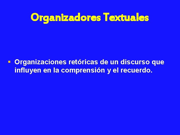Organizadores Textuales § Organizaciones retóricas de un discurso que influyen en la comprensión y