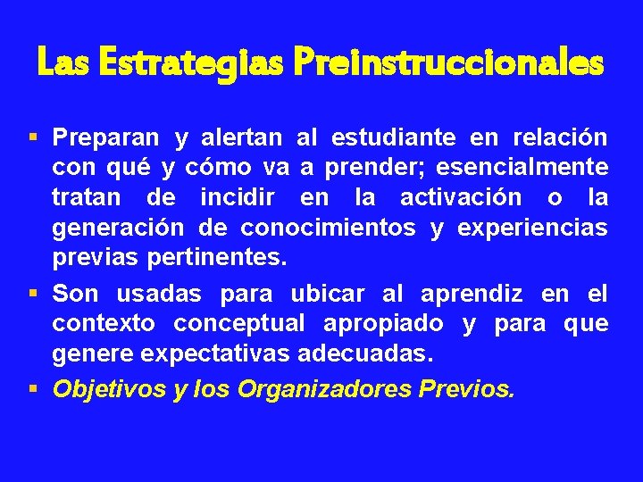 Las Estrategias Preinstruccionales § Preparan y alertan al estudiante en relación con qué y