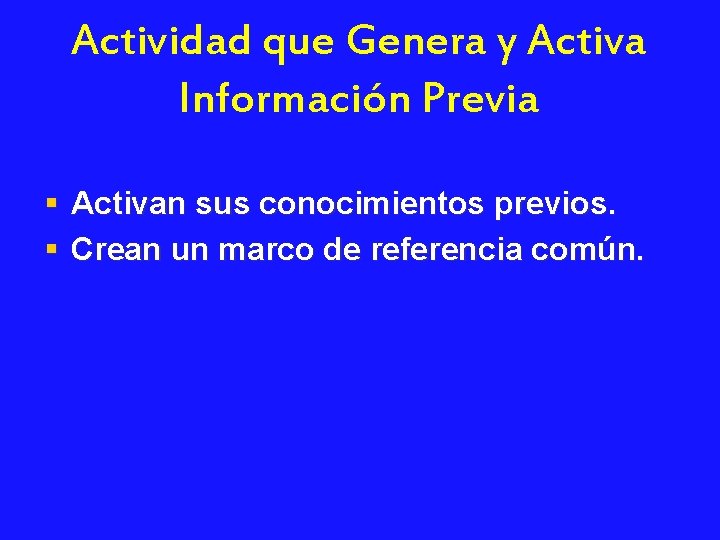 Actividad que Genera y Activa Información Previa § Activan sus conocimientos previos. § Crean
