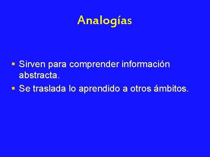 Analogías § Sirven para comprender información abstracta. § Se traslada lo aprendido a otros