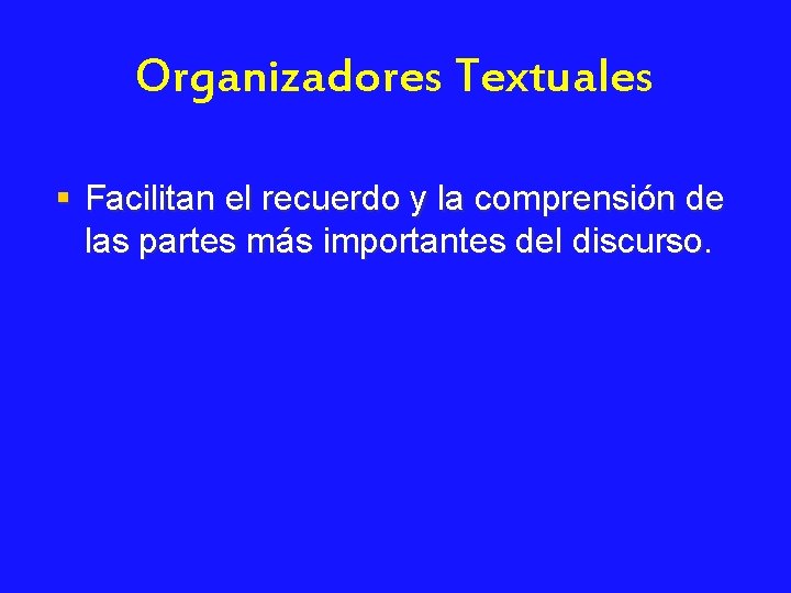 Organizadores Textuales § Facilitan el recuerdo y la comprensión de las partes más importantes