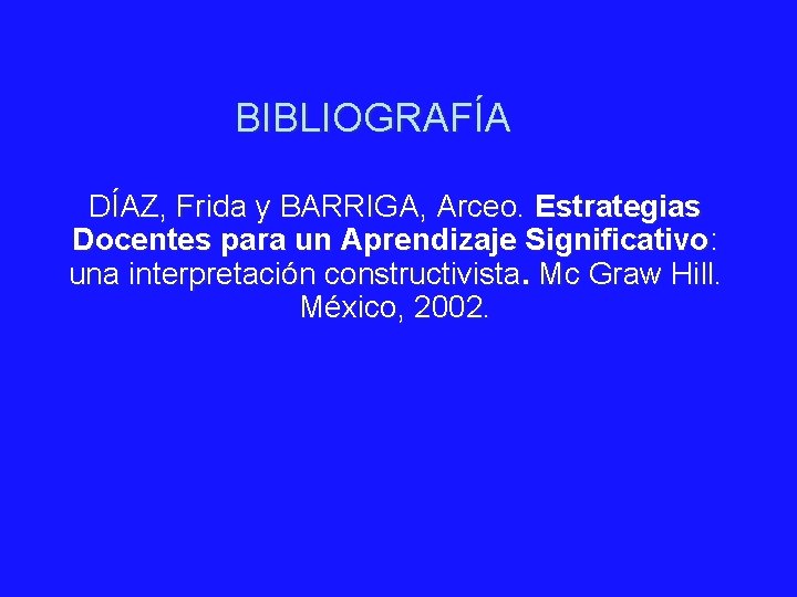 BIBLIOGRAFÍA DÍAZ, Frida y BARRIGA, Arceo. Estrategias Docentes para un Aprendizaje Significativo: una interpretación