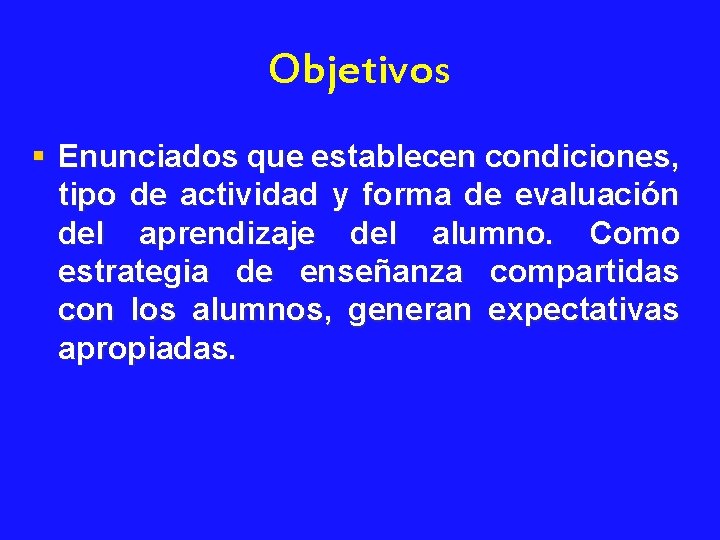 Objetivos § Enunciados que establecen condiciones, tipo de actividad y forma de evaluación del