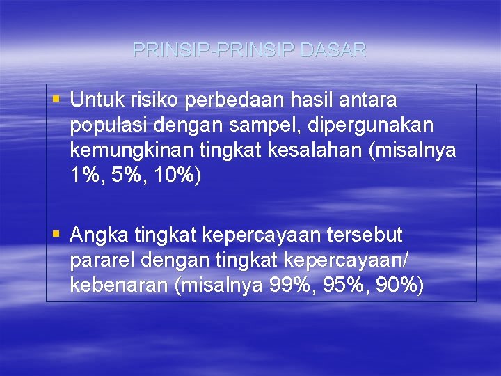 PRINSIP-PRINSIP DASAR § Untuk risiko perbedaan hasil antara populasi dengan sampel, dipergunakan kemungkinan tingkat