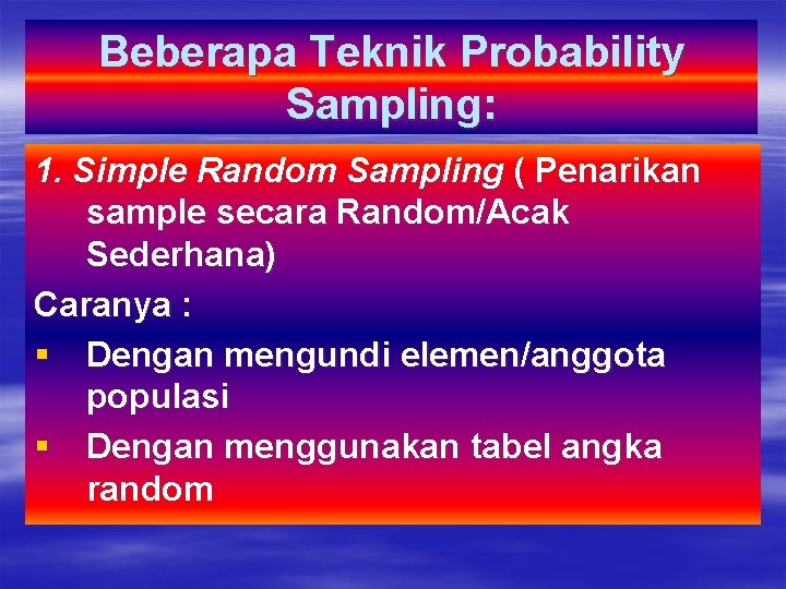 Beberapa Teknik Probability Sampling: 1. Simple Random Sampling ( Penarikan sample secara Random/Acak Sederhana)