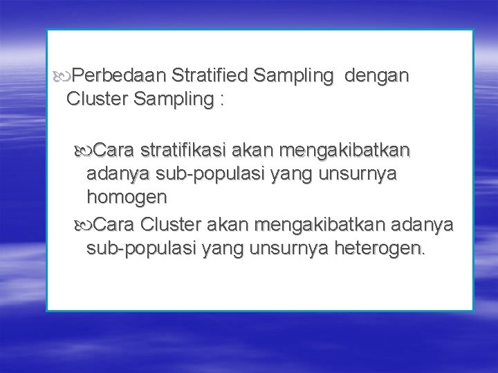  Perbedaan Stratified Sampling dengan Cluster Sampling : Cara stratifikasi akan mengakibatkan adanya sub-populasi