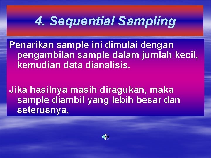 4. Sequential Sampling Penarikan sample ini dimulai dengan pengambilan sample dalam jumlah kecil, kemudian