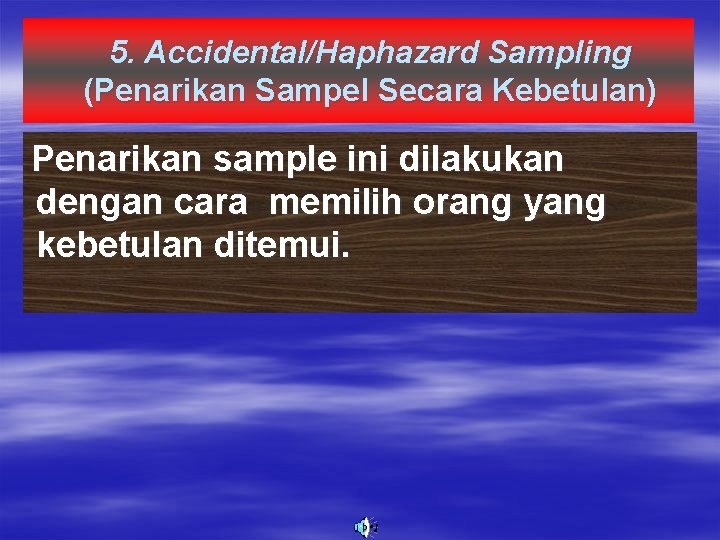 5. Accidental/Haphazard Sampling (Penarikan Sampel Secara Kebetulan) Penarikan sample ini dilakukan dengan cara memilih