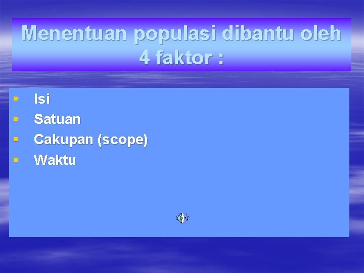 Menentuan populasi dibantu oleh 4 faktor : § § Isi Satuan Cakupan (scope) Waktu