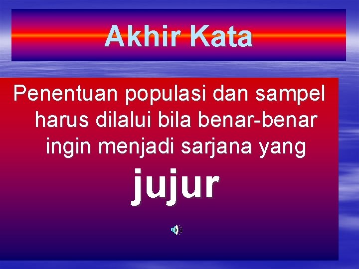 Akhir Kata Penentuan populasi dan sampel harus dilalui bila benar-benar ingin menjadi sarjana yang