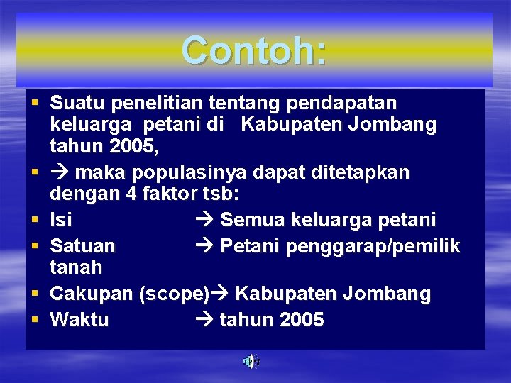 Contoh: § Suatu penelitian tentang pendapatan keluarga petani di Kabupaten Jombang tahun 2005, §