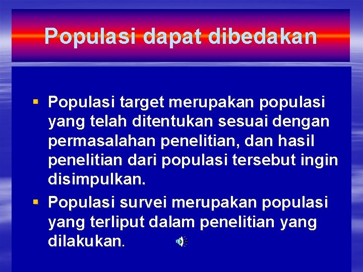 Populasi dapat dibedakan § Populasi target merupakan populasi yang telah ditentukan sesuai dengan permasalahan