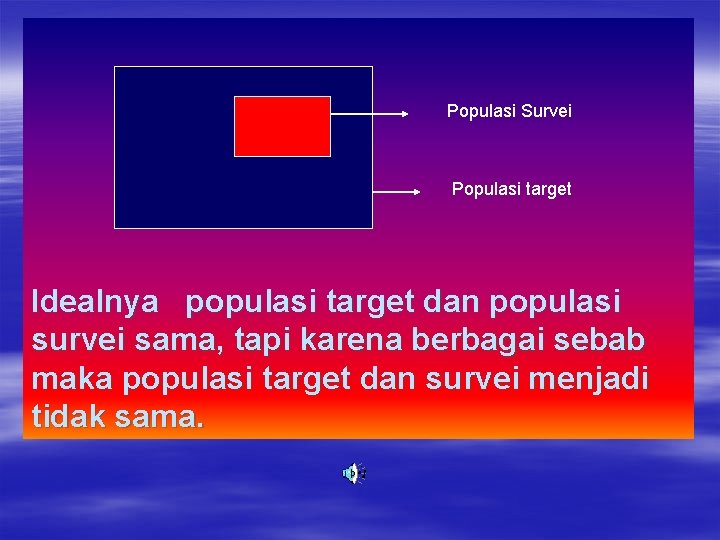 Populasi Survei Populasi target Idealnya populasi target dan populasi survei sama, tapi karena berbagai