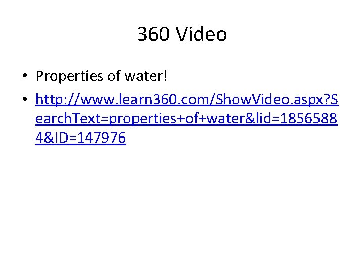 360 Video • Properties of water! • http: //www. learn 360. com/Show. Video. aspx? 360 Video • Properties of water! • http: //www. learn 360. com/Show. Video. aspx?