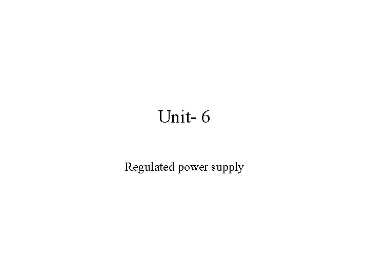 Unit- 6 Regulated power supply 