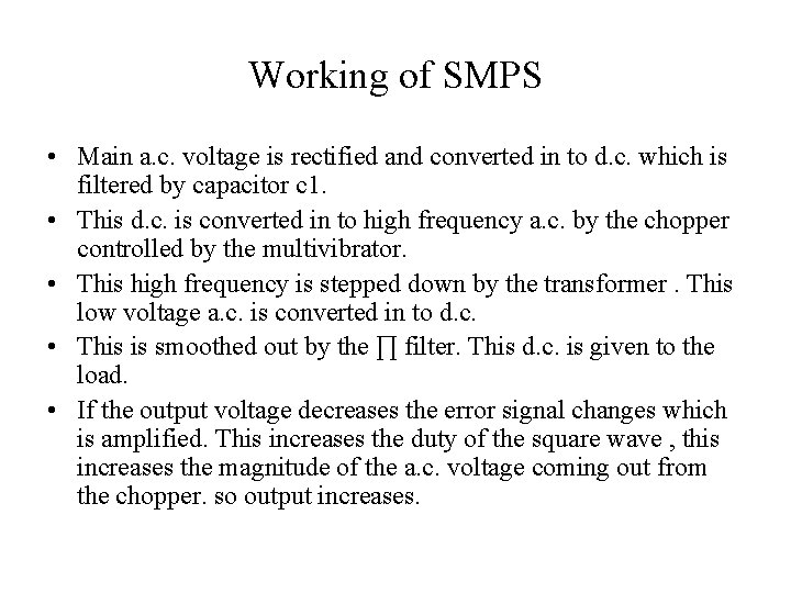 Working of SMPS • Main a. c. voltage is rectified and converted in to