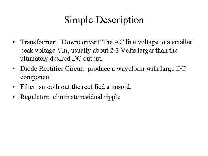 Simple Description • Transformer: “Downconvert” the AC line voltage to a smaller peak voltage