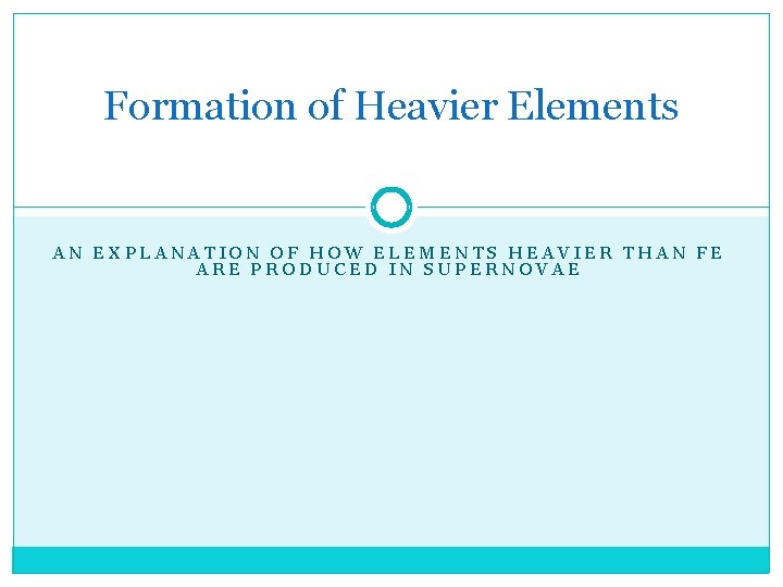 Formation of Heavier Elements AN EXPLANATION OF HOW ELEMENTS HEAVIER THAN FE ARE PRODUCED