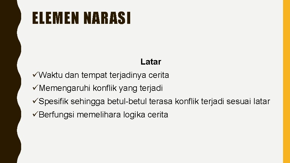 ELEMEN NARASI Latar üWaktu dan tempat terjadinya cerita üMemengaruhi konflik yang terjadi üSpesifik sehingga