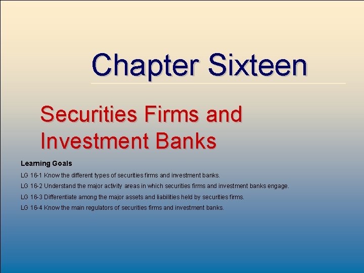 Chapter Sixteen Securities Firms and Investment Banks Learning Goals LG 16 -1 Know the