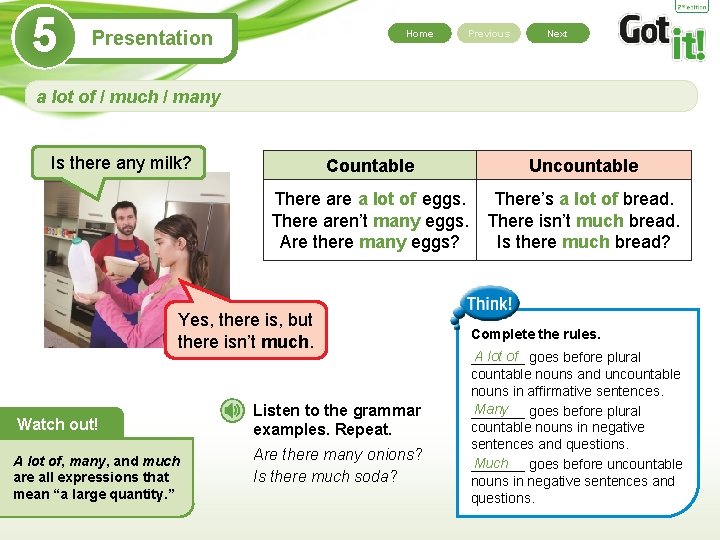 5 Presentation Home Previous Next a lot of / much / many Is there