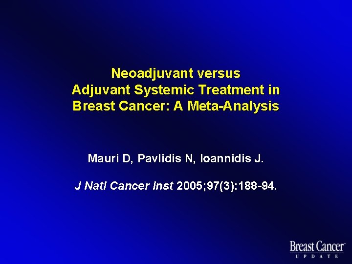 Neoadjuvant versus Adjuvant Systemic Treatment in Breast Cancer: A Meta-Analysis Mauri D, Pavlidis N,