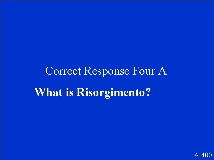 Correct Response Four A What is Risorgimento? A 400 