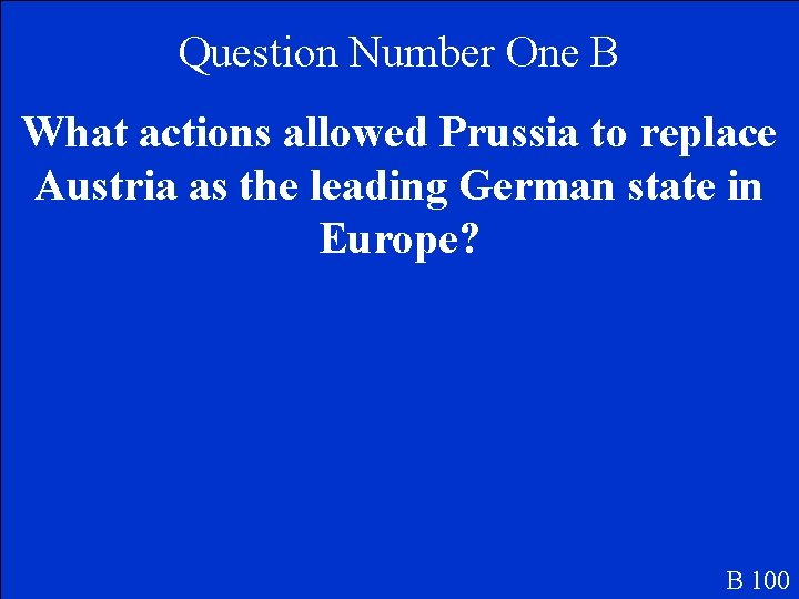 Question Number One B What actions allowed Prussia to replace Austria as the leading