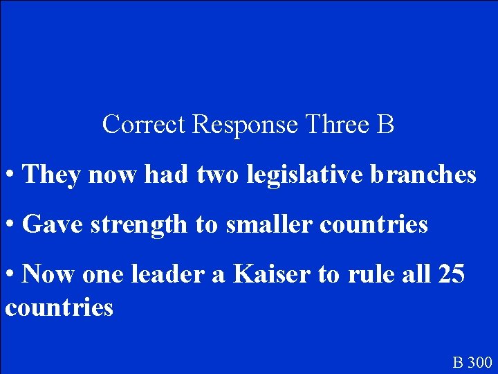 Correct Response Three B • They now had two legislative branches • Gave strength