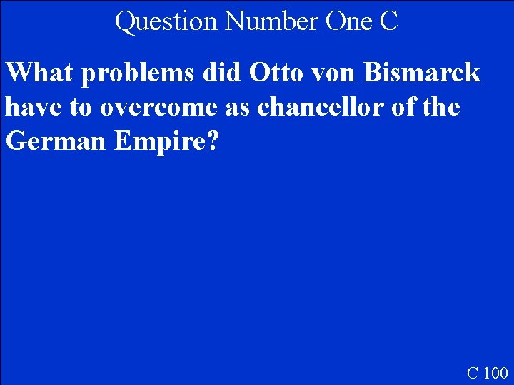 Question Number One C What problems did Otto von Bismarck have to overcome as