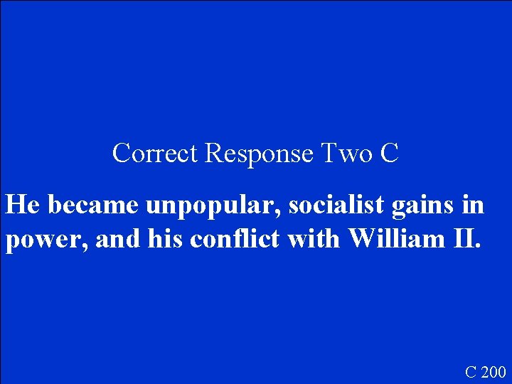 Correct Response Two C He became unpopular, socialist gains in power, and his conflict