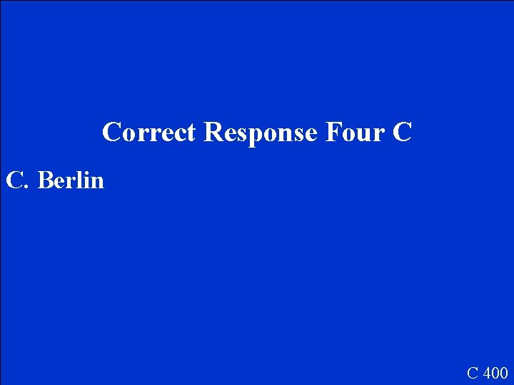 Correct Response Four C C. Berlin C 400 