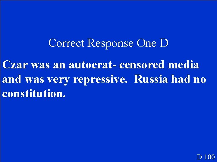Correct Response One D Czar was an autocrat- censored media and was very repressive.