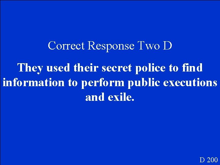 Correct Response Two D They used their secret police to find information to perform