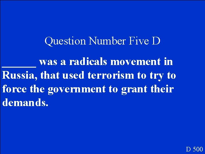 Question Number Five D ______ was a radicals movement in Russia, that used terrorism