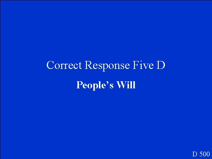 Correct Response Five D People’s Will D 500 