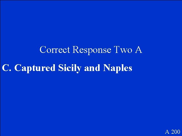 Correct Response Two A C. Captured Sicily and Naples A 200 