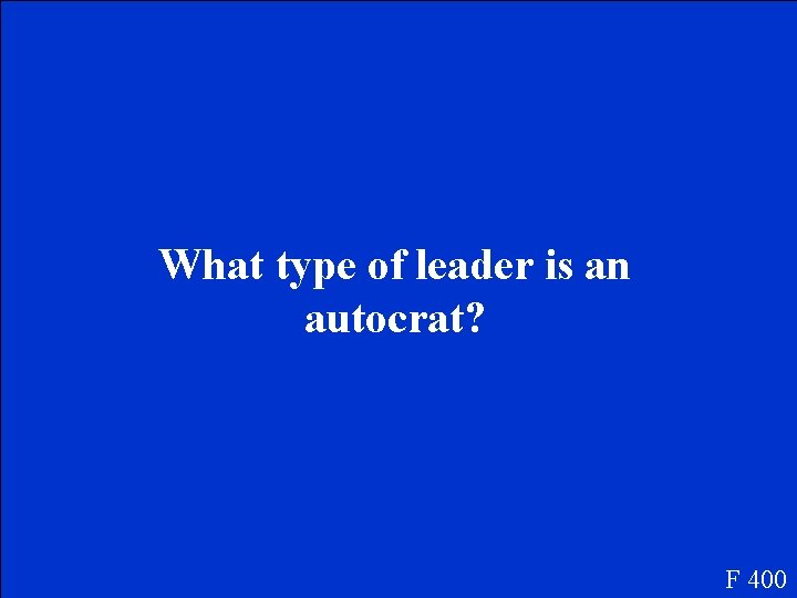What type of leader is an autocrat? F 400 
