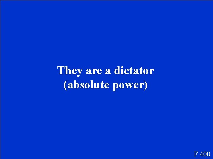 They are a dictator (absolute power) F 400 