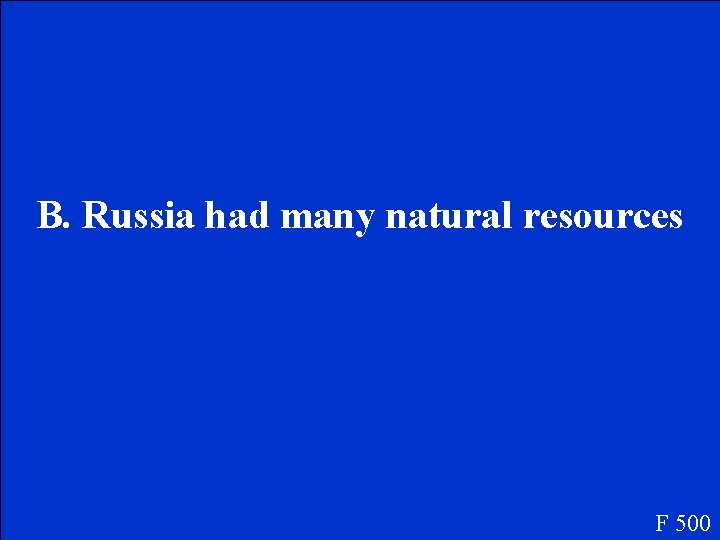 B. Russia had many natural resources F 500 