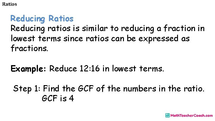 Ratios Reducing ratios is similar to reducing a fraction in lowest terms since ratios