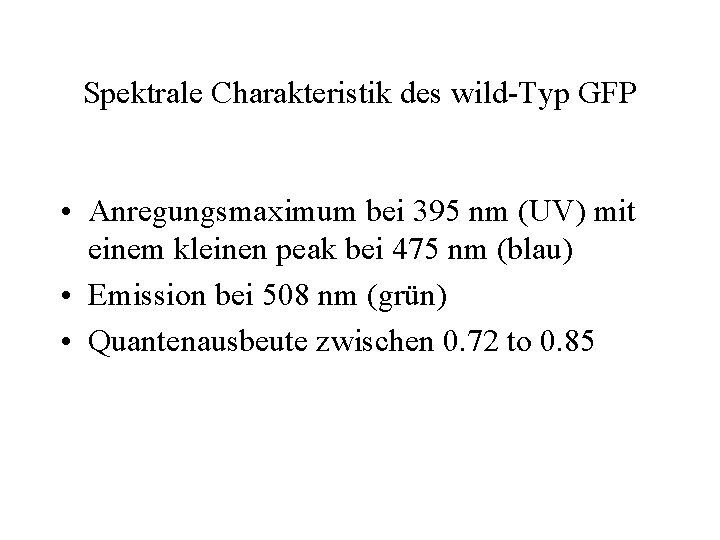Spektrale Charakteristik des wild-Typ GFP • Anregungsmaximum bei 395 nm (UV) mit einem kleinen