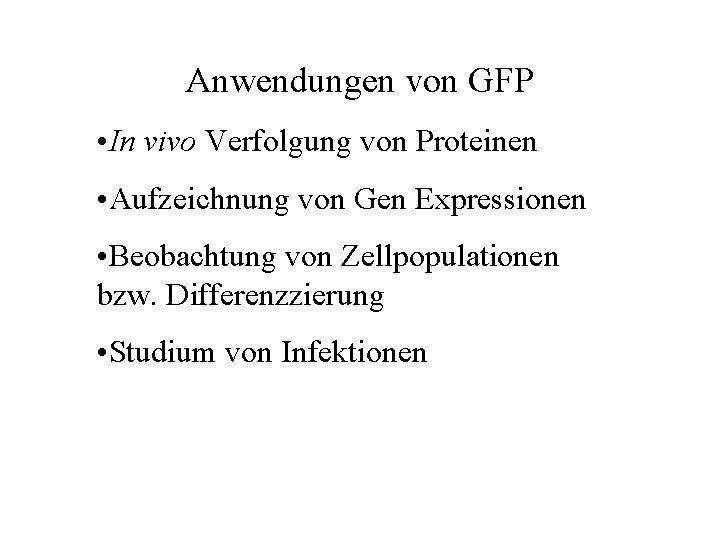 Anwendungen von GFP • In vivo Verfolgung von Proteinen • Aufzeichnung von Gen Expressionen