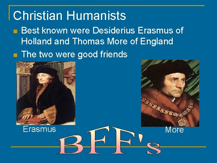 Christian Humanists n n Best known were Desiderius Erasmus of Holland Thomas More of