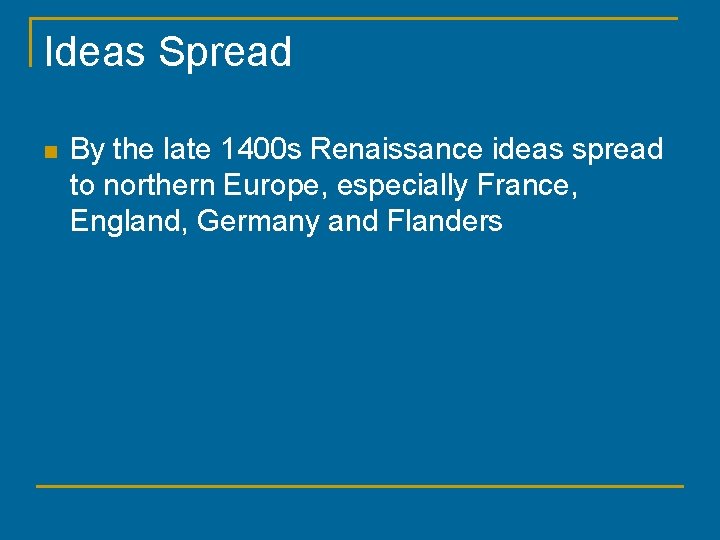 Ideas Spread n By the late 1400 s Renaissance ideas spread to northern Europe,