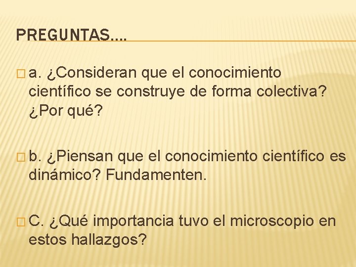PREGUNTAS…. � a. ¿Consideran que el conocimiento científico se construye de forma colectiva? ¿Por